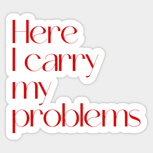 Here I carry my problems Sticker